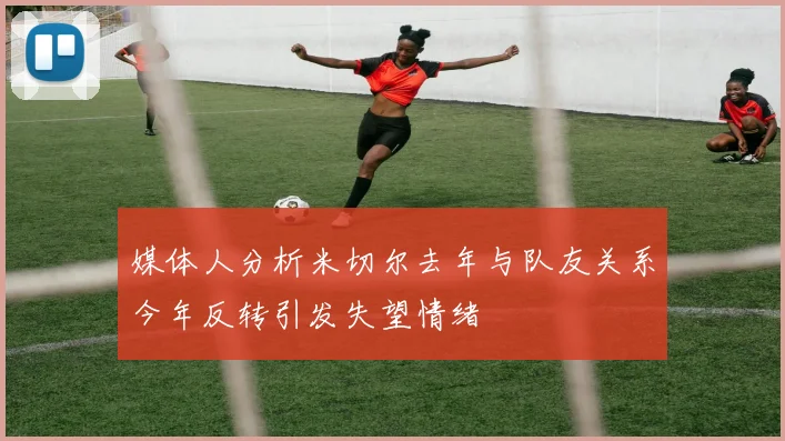 媒体人分析米切尔去年与队友关系今年反转引发失望情绪