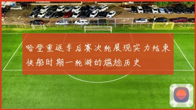 哈登重返季后赛次轮展现实力结束快船时期一轮游的尴尬历史